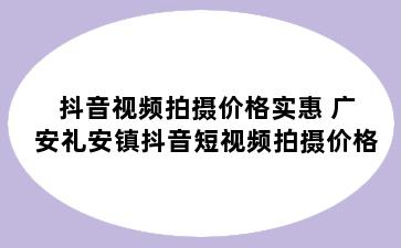 抖音视频拍摄价格实惠 广安礼安镇抖音短视频拍摄价格